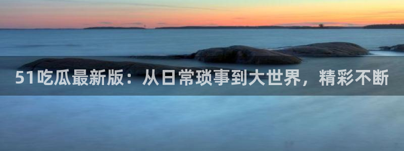 废太子在七零吃瓜看戏:51吃瓜最新版:从日常琐事到大世界,精彩不断