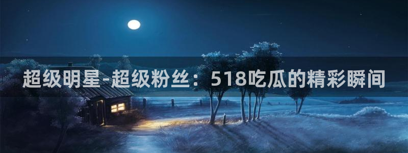 黑料,:超级明星-超级粉丝:518吃瓜的精彩瞬间